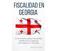 Fiscalidad en Georgia: Guía sencilla sobre la fiscalidad, residencia e ingresos extranjeros en Georgia (Basic Tax Guides)