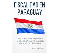 Fiscalidad en Paraguay: Guia clara sobre impuestos, residencia fiscal y fiscalidad territorial en Paraguay (Basic Tax Guides)