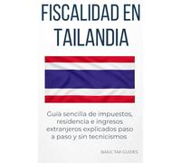 Fiscalidad en Tailandia: Guía sencilla de impuestos, residencia e ingresos extranjeros aplicados paso a paso y sin tecnicismos (Basic Tax Guides)