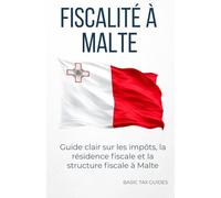 Fiscalité à Malte: Une introduction claire au système fiscal maltais (Basic Tax Guides)
