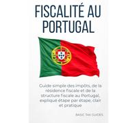 Fiscalité au Portugal: Un guide simple sure les impôts et la résidence fiscale (Basic Tax Guides)