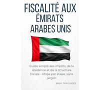 FISCALITÉ AUX ÉMIRATS ARABES UNIS: Guide simple des impôts, de la residence et de la strusture fiscale - étape par étape, sans jargon (Basic Tax Guides)