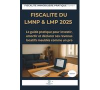Fiscalité du LMNP & LMP 2025: Investir, amortir et déclarer ses revenus meublés comme un pro (Fiscalité Immobilière Pratique)