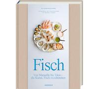 Fisch: Von Marseille bis Tokio - die Kunst, Fisch zuzubereiten. Fischkochbuch mit 60 Rezepten für Meeresfrüchte und Sea-Food aus Hafenstädten weltweit