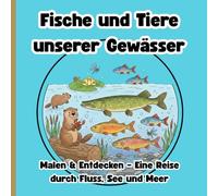 Fische und Tiere unserer Gewässer - Malen & Entdecken - Eine Reise durch Fluss, See und Meer: Malbuch und Mini-Lexikon