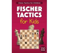 Fischer Tactics for Kids: 200 Puzzles with Solutions for Chess Training and Improvement from the Games of Bobby Fischer - Exercises for Children and their Parents (Tactics for Children)