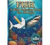 Fish: A Wild Coloring Book For All Ages: 35 Detailed Designs of Freshwater and Ocean Fish | Realistic Illustrations of Bass, Sharks, Koi, Tuna and More