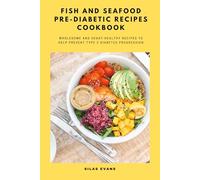 Fish and Seafood Pre-Diabetic Recipes Cookbook: Wholesome and Heart-Healthy Recipes to Help Prevent Type 2 Diabetes Progression
