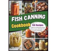 Fish Canning Cookbook: A beginner friendly guide packed with 150 recipes and simple tricks for safe, lasting flavors