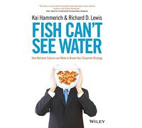 Fish Can't See Water: How National Culture Can Make or Break Your Corporate Strategy