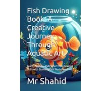 Fish Drawing Book: A Creative Journey Art: Learn, Practice, and Perfect Your Drawing Skills with Stunning Fish Illustrations