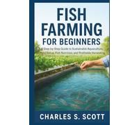 FISH FARMING FOR BEGINNERS: A Step-by-Step Guide to Sustainable Aquaculture, Pond Setup, Fish Nutrition, and Profitable Harvesting