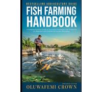 FISH FARMING HANDBOOK: A COMPLETE PRACTICAL GUIDE TO SUCCESSFUL FRESHWATER FISH PRODUCTION FOR BEGINNERS AND COMMERCIAL FARMERS WORLDWIDE