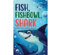 Fish, Fishbowl, Shark: An Inspiring Journey Of Growth And Overcoming Fear