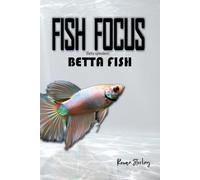 Fish Focus: Betta Fish (Betta splendens): Behaviour, Care, and Natural Habitat Guide