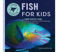 Fish for Kids: A Junior Scientist’s Guide to Diverse Habitats, Colorful Species, and Life Underwater