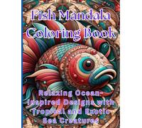 Fish Mandala Coloring Book Relaxing Ocean-Inspired Designs with Tropical and Exotic Sea Creatures: Fish Mandala Coloring Book for Adults Relaxing ... with Tropical and Exotic Sea Creatures