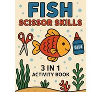 Fish Scissor Skills: Cut, Color & Glue Fun with Fish! A 3-in-1 Scissor Skills Activity Book for Preschoolers and Kindergarten Kids