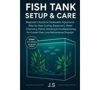 Fish Tank Setup & Care: Beginner’s Guide to Freshwater Aquariums: Step-by-Step Cycling, Equipment, Water Chemistry, Plants, Stocking & Troubleshooting ... Low-Maintenance Community Displays