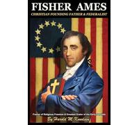 FISHER AMES CHRISTIAN FOUNDING FATHER & FEDERALIST: Framer of Religious Freedom & Greatest Orator of the Early Republic (0)
