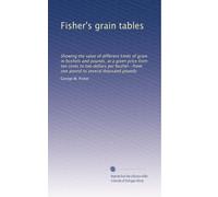 Fisher's grain tables: Showing the value of different kinds of grain in bushels and pounds, at a given price from ten cents to two dollars per bushel--from one pound to several thousand pounds