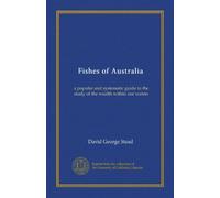 Fishes of Australia: a popular and systematic guide to the study of the wealth within our waters