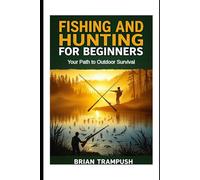 Fishing and Hunting for Beginners: Your Path to Outdoor Survival