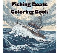 Fishing Boats Coloring Book: The "All Things That Go" Series Includes 25 Illustrations to Color Along With Five Blank Sheets to Draw your Own!