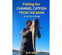 Fishing for Channel Catfish from the Bank: A Let’s Do It Guide