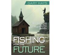 Fishing for the Future: How to Anchor and Grow Your Church Through the Youngest Generations