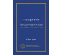 Fishing in Eden: a record of fifty years with rod and line in the valleys of the Eden and Eamont; to which are added some practical notes on flies and tackle