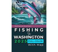 Fishing in Washington 2025 (FULL-COLOR): An Ultimate Guide to Top-Rated Streams, Lakes, Seasons, and Techniques for Every Angler (WITH AN INTERACTIVE MAP)