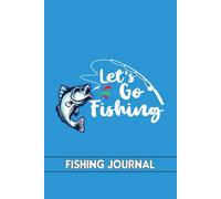 Fishing Journal: Fishing Logbook to Record Fishing Activities, Details of Fishing Trips and Fishing Adventure Experiences, Perfect Gift for ... Fishing Enthusiasts, Men, Adults and Kids