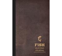 Fishing Journal: Log Book for Fishers. The Perfect Fisherman's Assistant for Your Tackle Box
