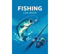 Fishing Log Book: 52 Trip Journal for Anglers to Record Catches, Conditions and Gear: Clear and Easy-to-Use Layout for Recording Fishing Trips, Locations, Weather, Bait and Notes