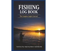 Fishing Log Book: Angler Journal to Record Fishing Trips, Catches, and Memories: Track Every Trip | Study Every Pattern | Catch More Fish | 6x9 inches, 240 pages | Gift for Family, Friends, Anglers