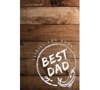 Fishing Log Book - BEST DAD in Brown Wood Design: An Essential Accessory for the Tackle Box; Fishing Log Book for Dad, Fishing Gifts for Dad, 120 Pages (6" x 9"), Glossy Cover