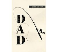 Fishing Log Book - DAD The Man, The Myth, The Fishing Legend: An Essential Accessory for the Tackle Box; Fishing Log Book for Dad, Fishing Gifts for Dad, 120 Pages (6" x 9"), Glossy Cover