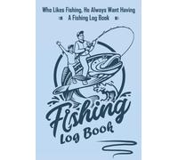 Fishing Log Book: Fishing Journal Notebook For Fisherman To Record Fishing Experiences