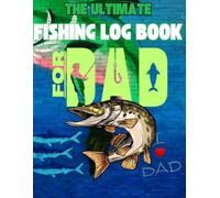 Fishing Log Book - I Love You Dad: A Perfect Gift for Dad to Record His Fishing Adventures, Memories, and Catches