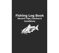 Fishing Log Book: Record Trips, Catches & Conditions