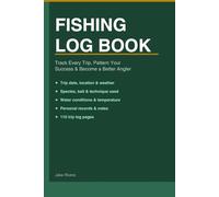 Fishing Log Book: Track Every Trip, Pattern Your Success & Become a Better Angler