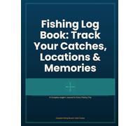Fishing Log Book: Track Your Catches, Locations & Memories: A Complete Angler's Journal for Every Fishing Trip