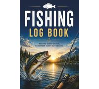 Fishing Log Book: Track Your Catches, Record Fishing Trips, Log Species, Weather Conditions, Bait Used, Locations, Equipment & Angling Memories