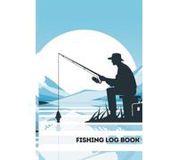 FISHING LOG BOOK: Track Your Trips, Tackle and Catches. Capture the Details. Find the Patterns. Catch More Fish