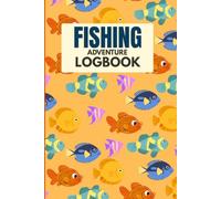 Fishing log notebook: Cute Fishing Journal for Adventure Trips Record Fishing Activities and Fishing Adventure Experiences (Perfect Gift for Kids Who Loves Adventures)