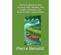 Fishing Logbook for Boy: Location, Date, Weather, Fish Caught, Techniques, Etc., Room to Write Journal Notes