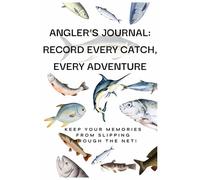 Fishing Logbook: Track Your Catches & Improve Your Angling Skills: Record Fish Species, Location, Bait, Weather & More for a Better Fishing Experience