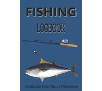 FISHING LOGBOOK: Track Your Catches, Weather, Tides, Lures & Fishing Memories | Fishing Journal to Record Every Fishing Trip | 6" x 9" | 100 Pages
