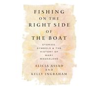 Fishing on the Right Side of the Boat: Stories, Symbols & the History of Mary Magdalene